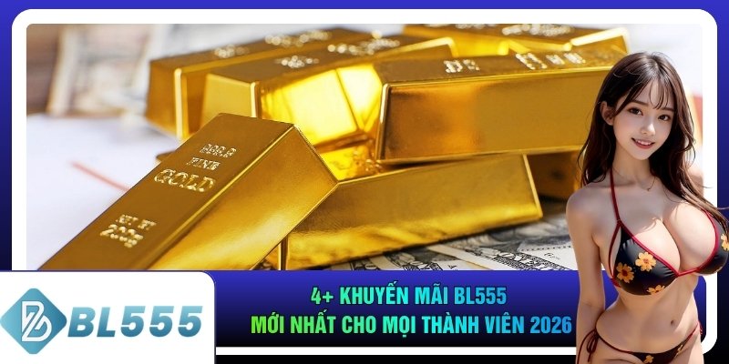 4+ Khuyến Mãi Bl555 Mới Nhất Cho Mọi Thành Viên 2026