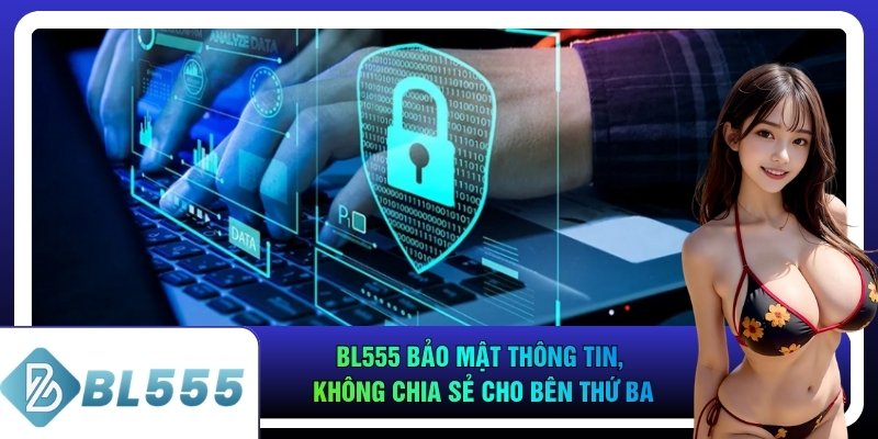 Bl555 bảo mật thông tin, không chia sẻ cho bên thứ ba