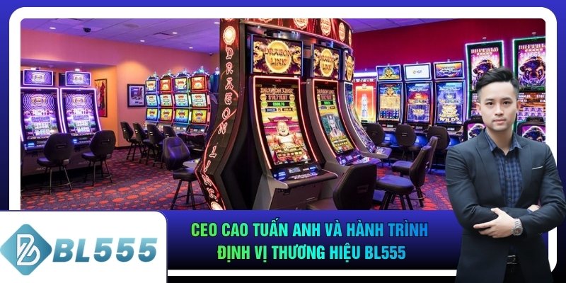 CEO Cao Tuấn Anh Và Hành Trình Định Vị Thương Hiệu Bl555
