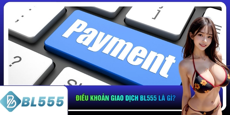 Điều khoản giao dịch bl555 là gì?