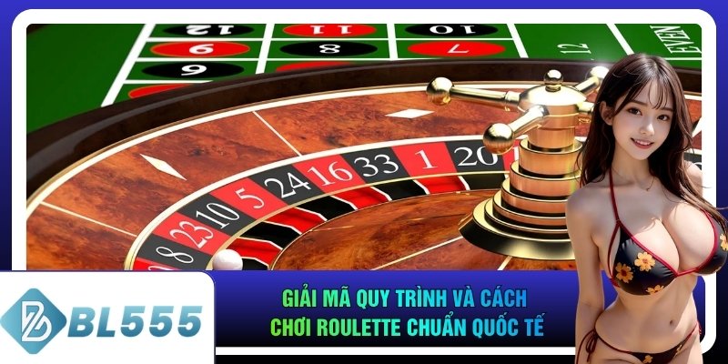Giải mã quy trình và cách chơi roulette chuẩn quốc tế