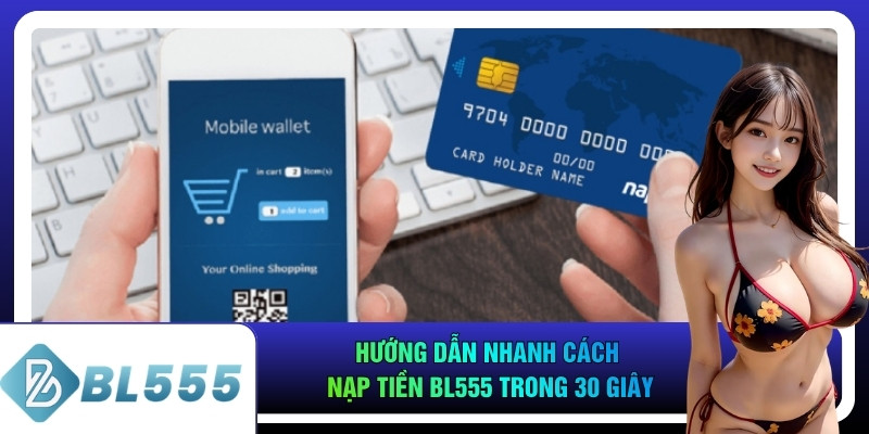 Hướng dẫn nhanh cách nạp tiền bl555 trong 30 giây