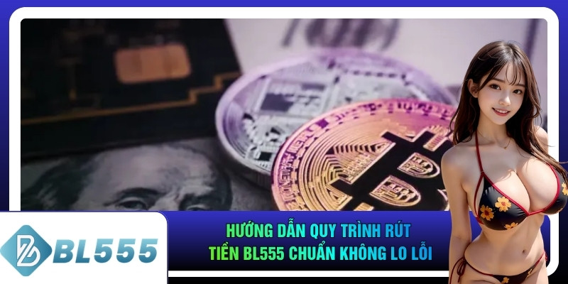Hướng dẫn quy trình rút tiền bl555 chuẩn không lo lỗi