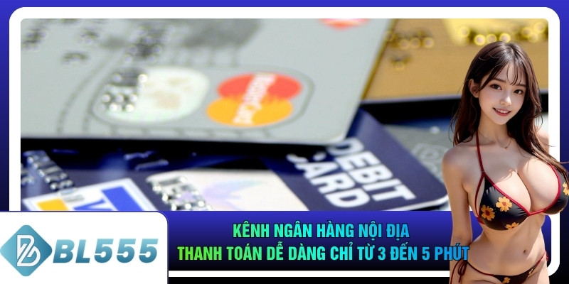 Kênh ngân hàng nội địa thanh toán dễ dàng chỉ từ 3 đến 5 phút