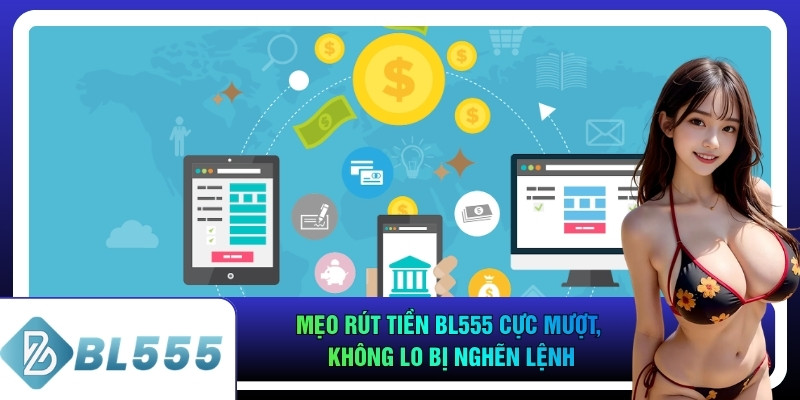 Mẹo Rút Tiền Bl555 Cực Mượt, Không Lo Bị Nghẽn Lệnh