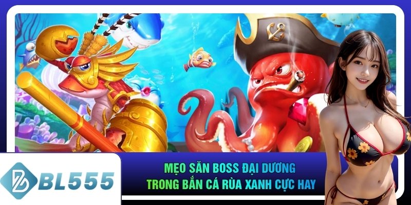 Mẹo săn boss đại dương trong bắn cá rùa xanh cực hay