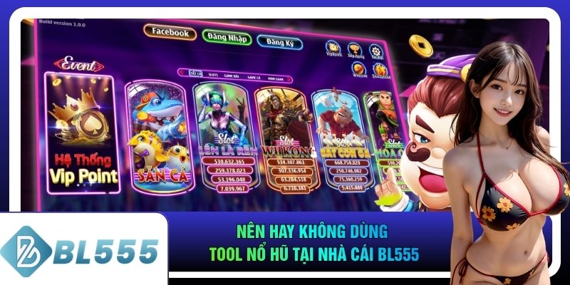 Nên hay không dùng tool nổ hũ tại nhà cái bl555