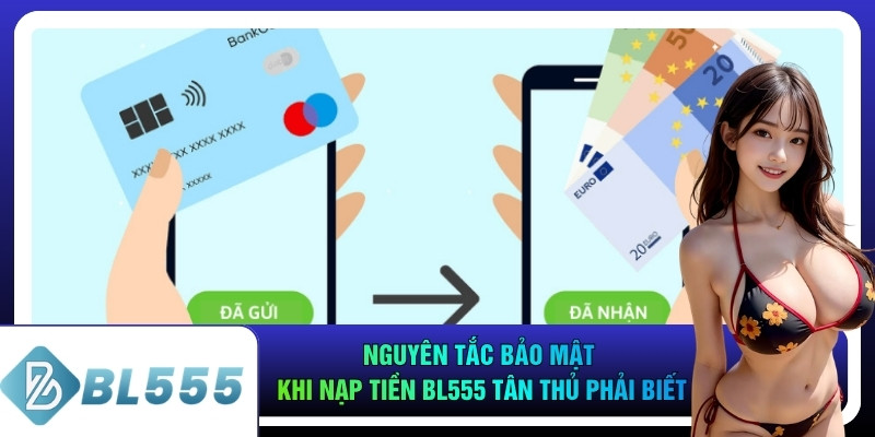 Nguyên tắc bảo mật khi nạp tiền bl555 tân thủ phải biết