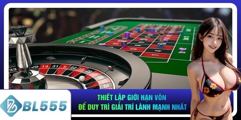 Thiết lập giới hạn vốn để duy trì giải trí lành mạnh nhất