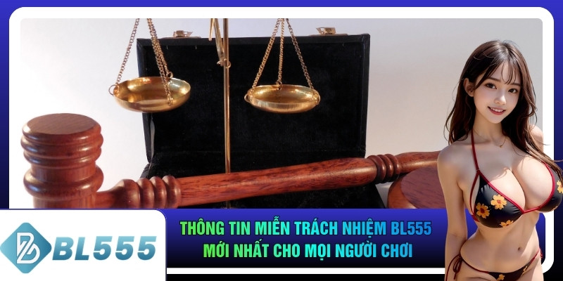 Thông Tin Miễn Trách Nhiệm BL555 Mới Nhất Cho Mọi Người Chơi