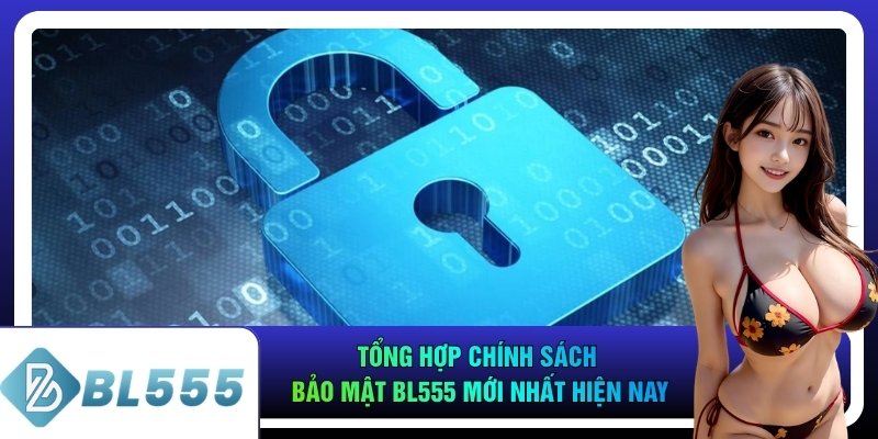Tổng Hợp Chính Sách Bảo Mật Bl555 Mới Nhất Hiện Nay