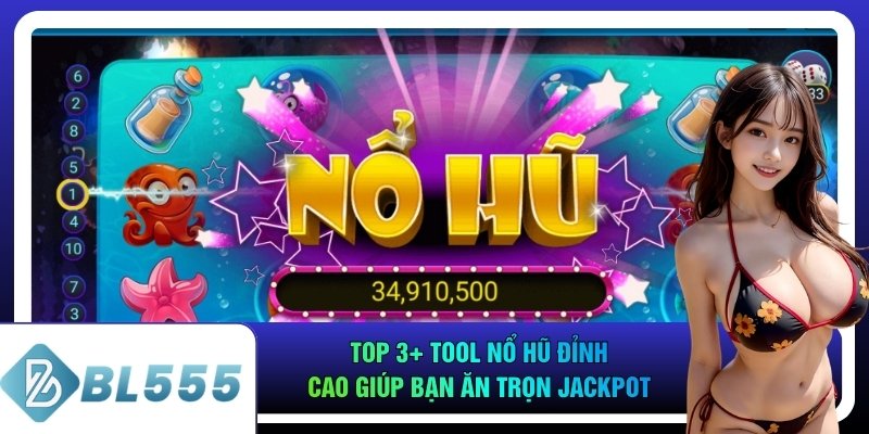 Top 3+ Tool Nổ Hũ Đỉnh Cao Giúp Bạn Ăn Trọn Jackpot 
