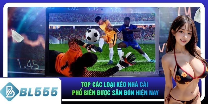 Top các loại kèo nhà cái phổ biến được săn đón hiện nay